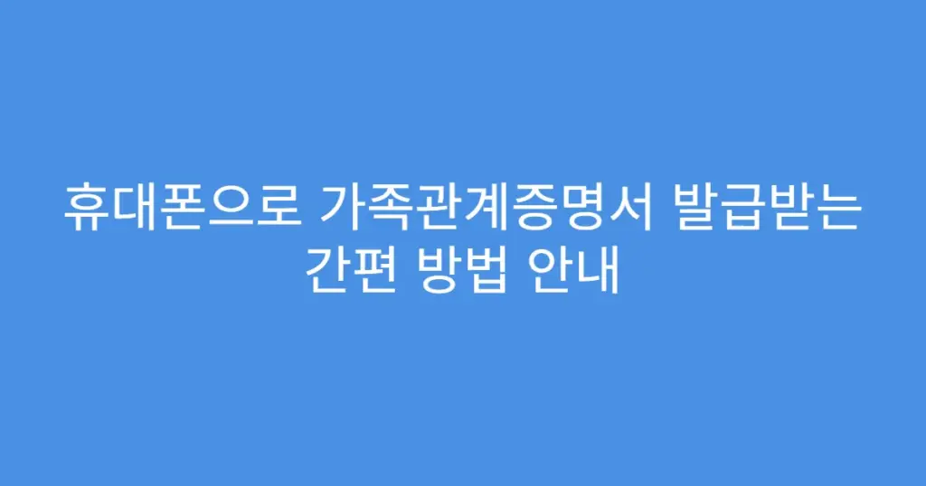 휴대폰으로 가족관계증명서 발급받는 간편 방법 안내